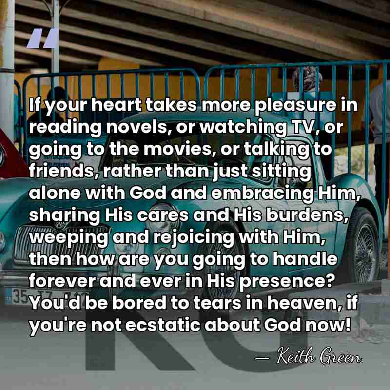 If your heart takes more pleasure in reading novels, or watching TV,&hellip; - Keith Green