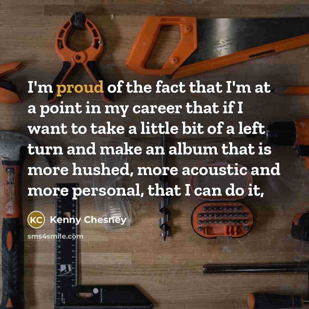 “I'm proud of the fact that I'm at a point…” quote by Kenny Chesney