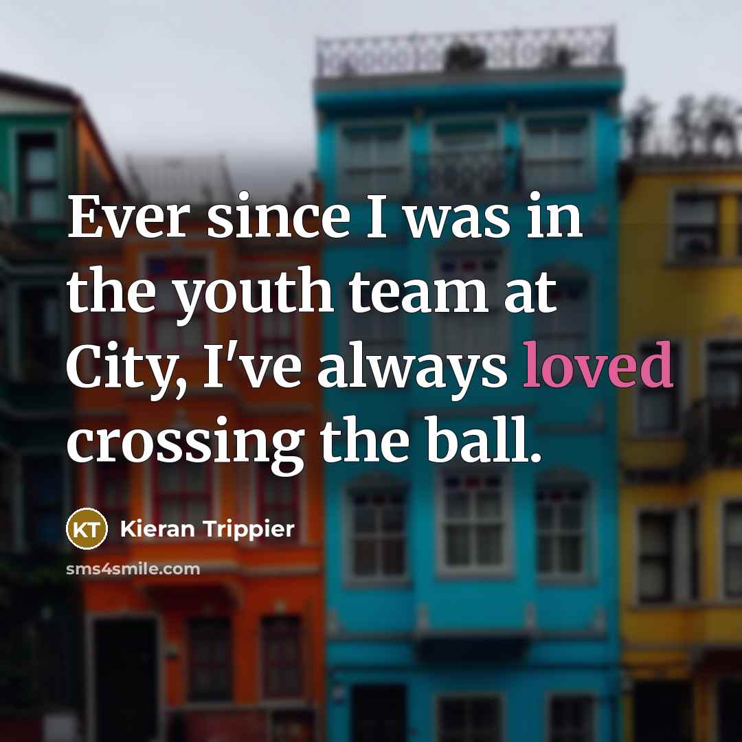 “Ever since I was in the youth team at City,…” quote by Kieran Trippier