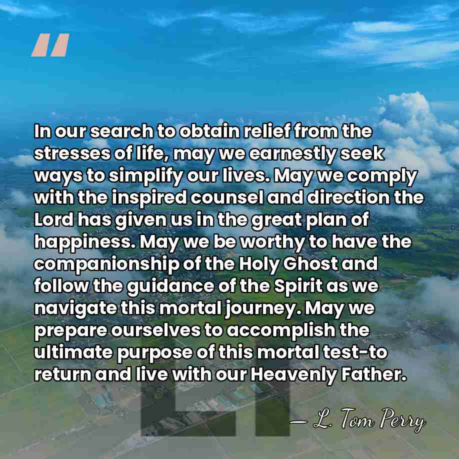 In our search to obtain relief from the stresses of life, may&hellip; - L. Tom Perry