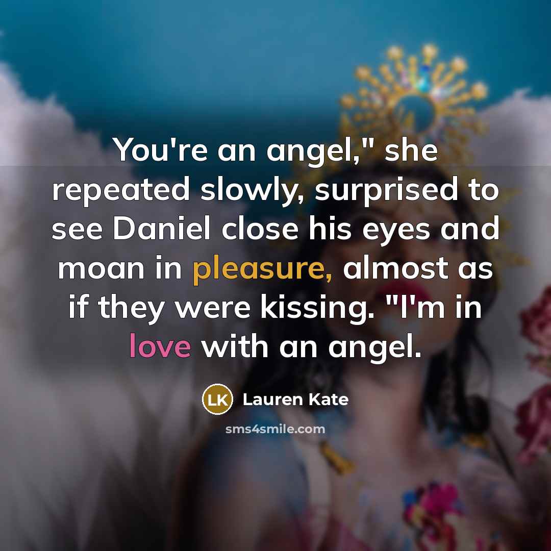 “You're an angel," she repeated slowly, surprised to see Daniel…” quote by Lauren Kate