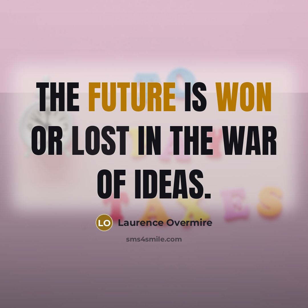 “The future is won or lost in the war of ideas.” quote by Laurence Overmire