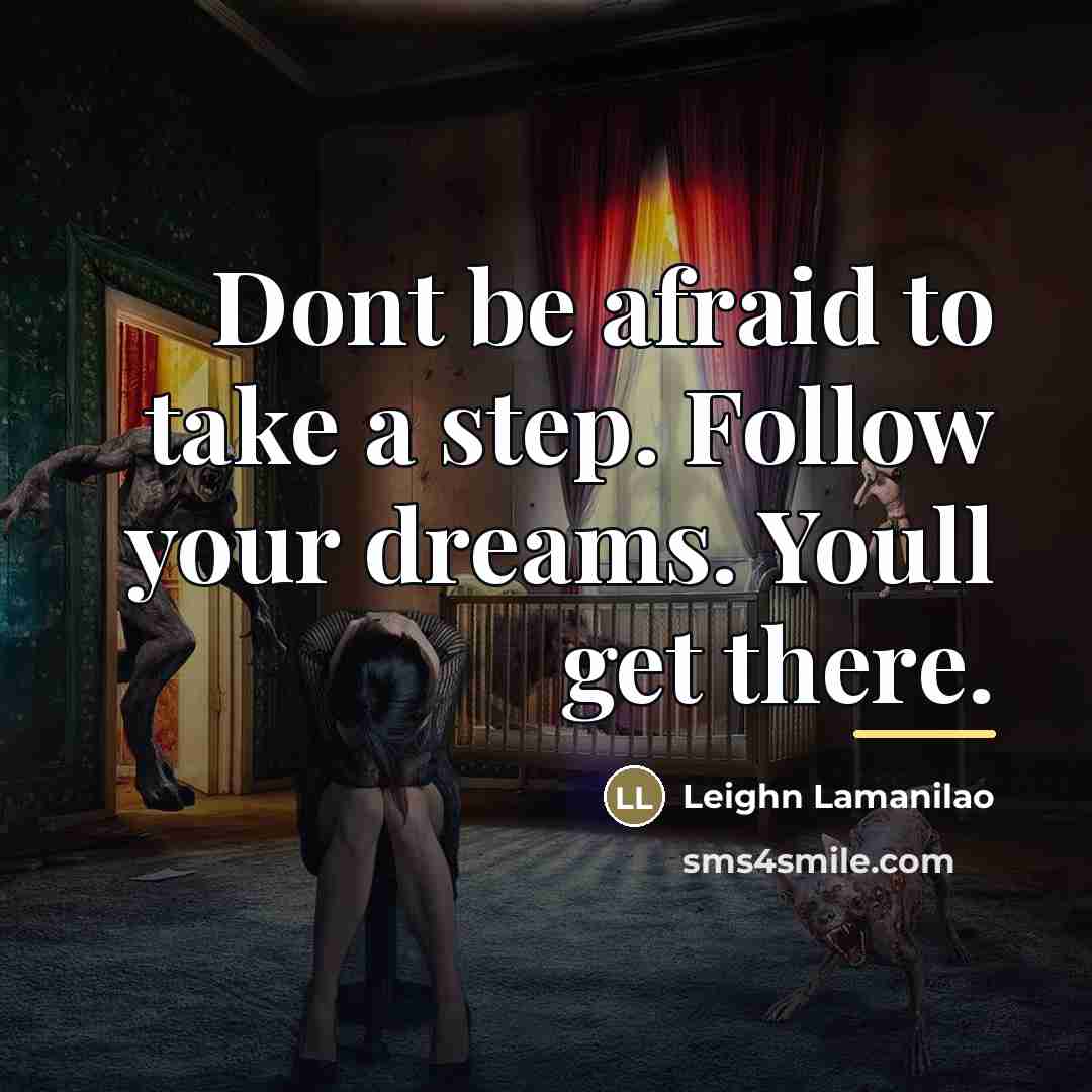 “Dont be afraid to take a step. Follow your dreams.…” quote by Leighn Lamanilao