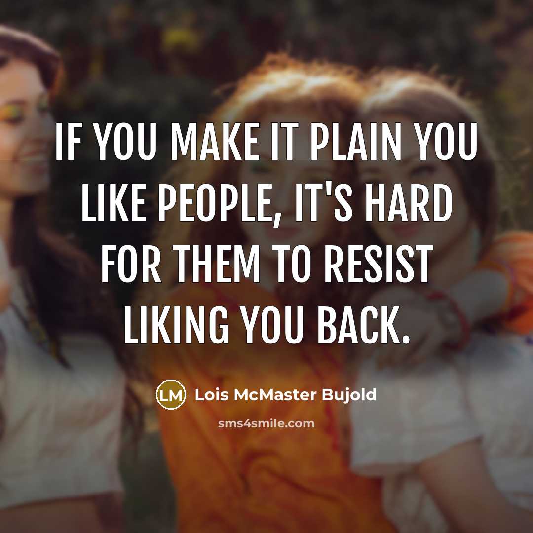 “If you make it plain you like people, it's hard…” quote by Lois McMaster Bujold