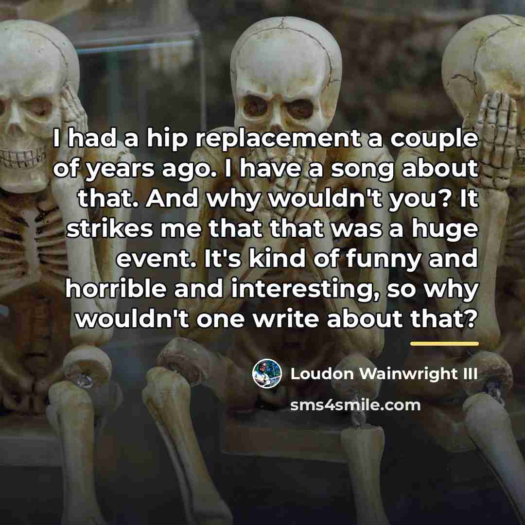 “I had a hip replacement a couple of years ago.…” quote by Loudon Wainwright III