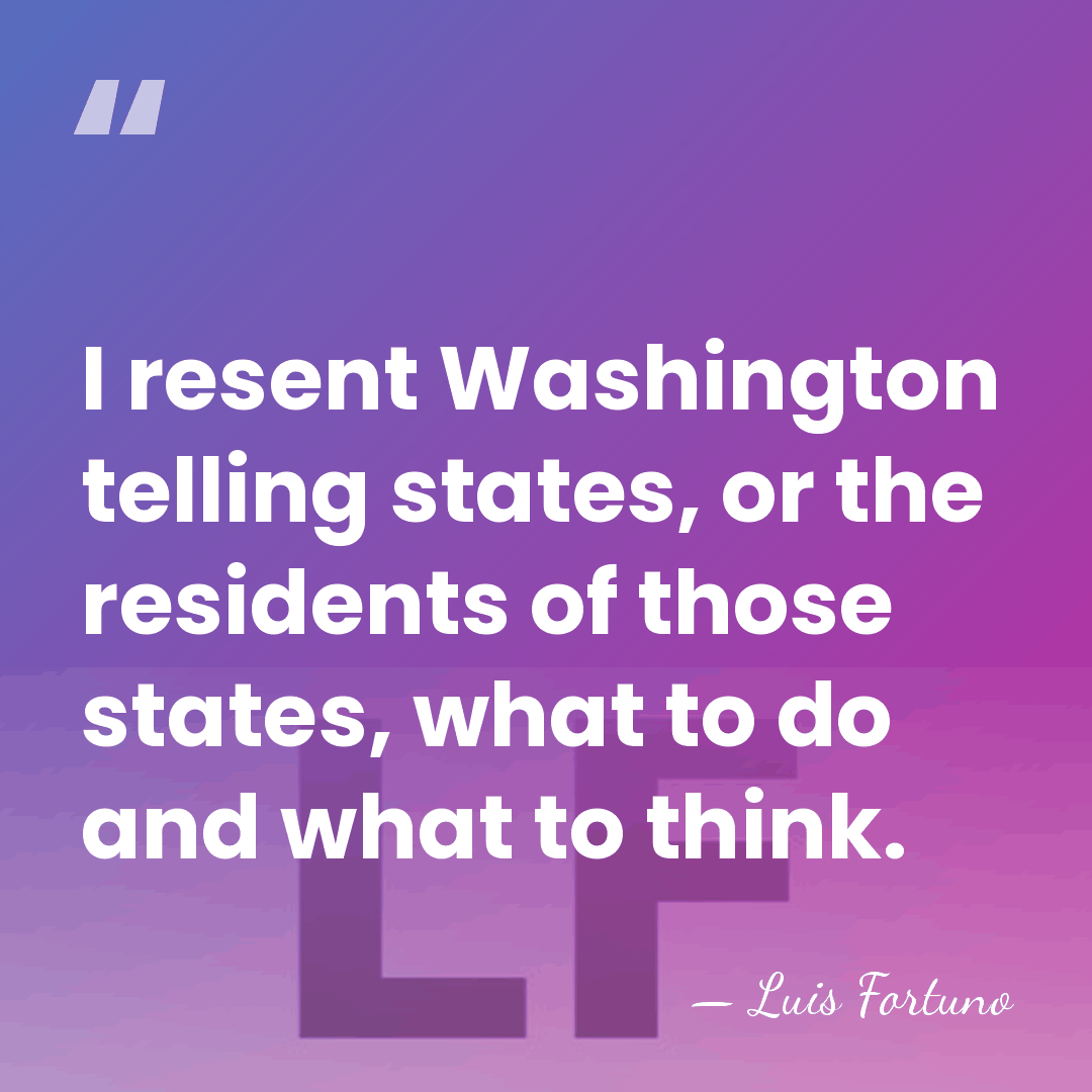I resent Washington telling states, or the residents of those states, what&hellip; - Luis Fortuno