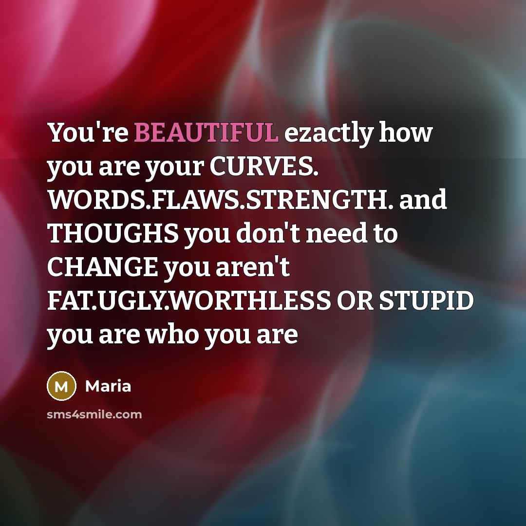 “You're BEAUTIFUL ezactly how you are your CURVES. WORDS.FLAWS.STRENGTH. and…” quote by Maria
