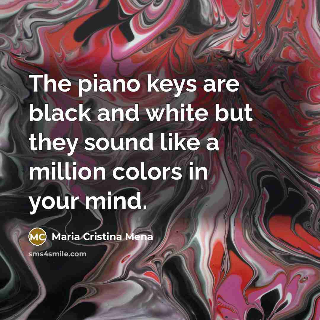 “The piano keys are black and white but they sound…” quote by Maria Cristina Mena