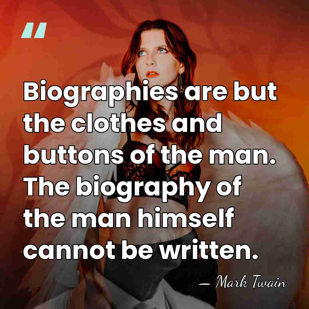 Biographies are but the clothes and buttons of the man. The biography&hellip; - Mark Twain
