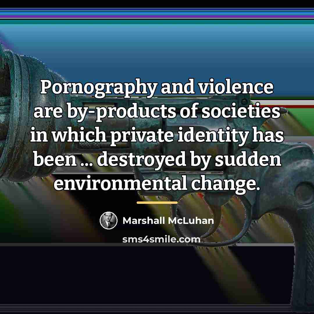 “Pornography and violence are by-products of societies in which private…” quote by Marshall McLuhan