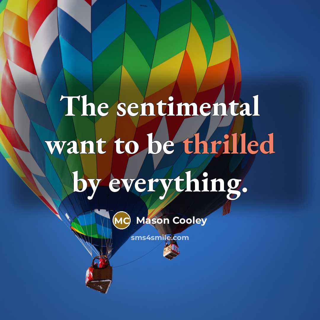 “The sentimental want to be thrilled by everything.…” quote by Mason Cooley