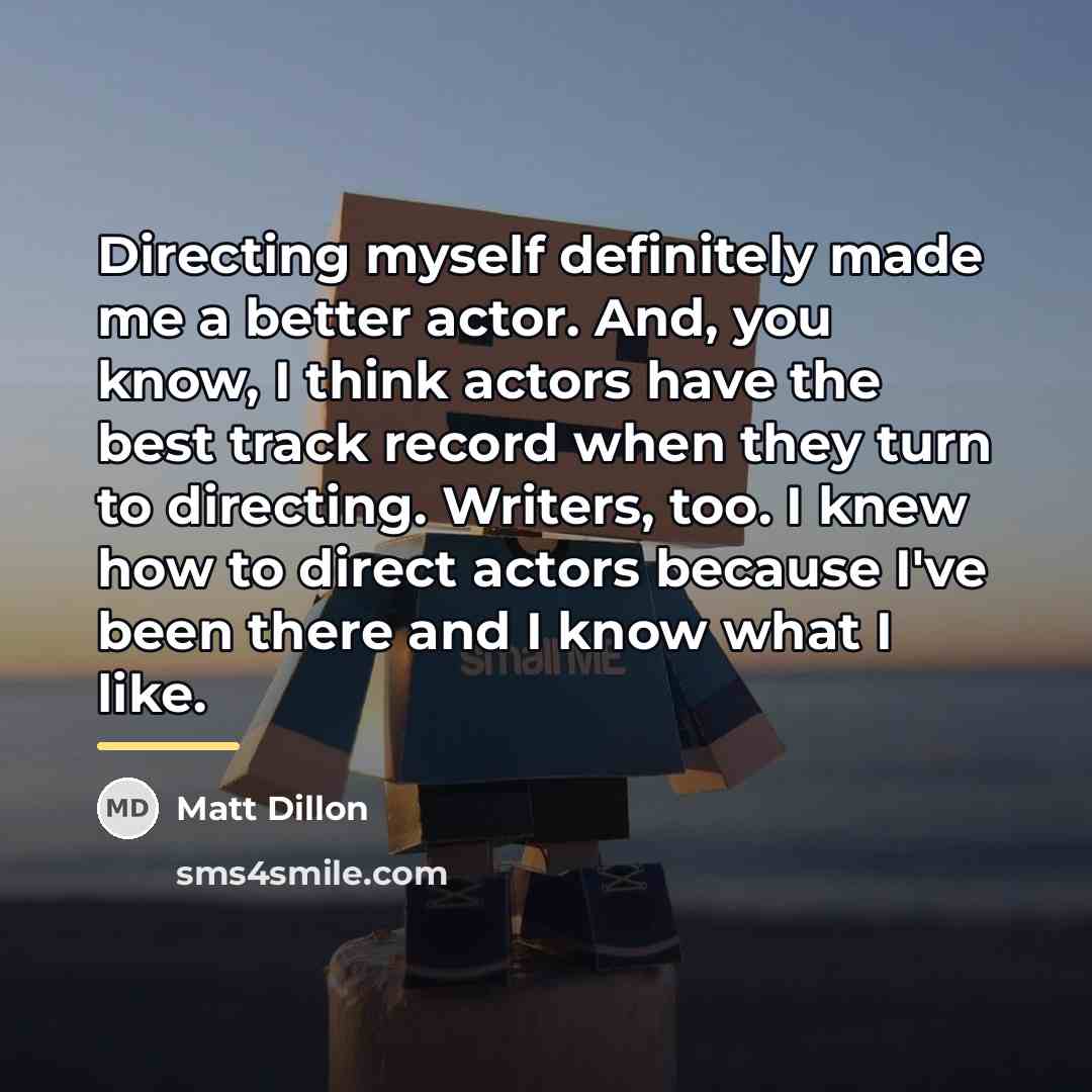 “Directing myself definitely made me a better actor. And, you…” quote by Matt Dillon