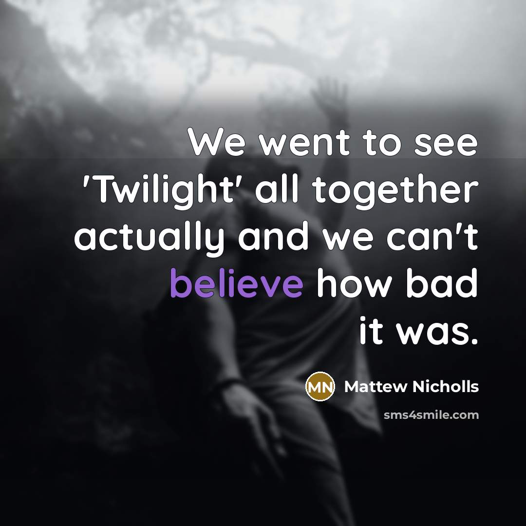 “We went to see 'Twilight' all together actually and we…” quote by Mattew Nicholls