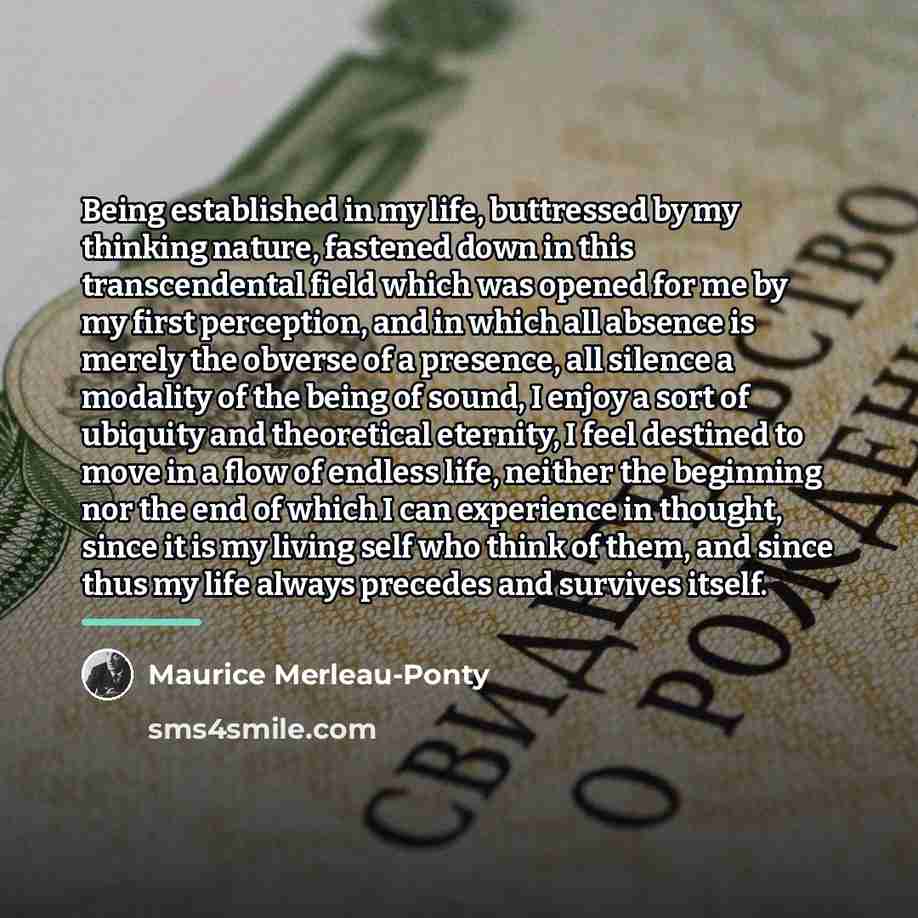 “Being established in my life, buttressed by my thinking nature,…” quote by Maurice Merleau-Ponty