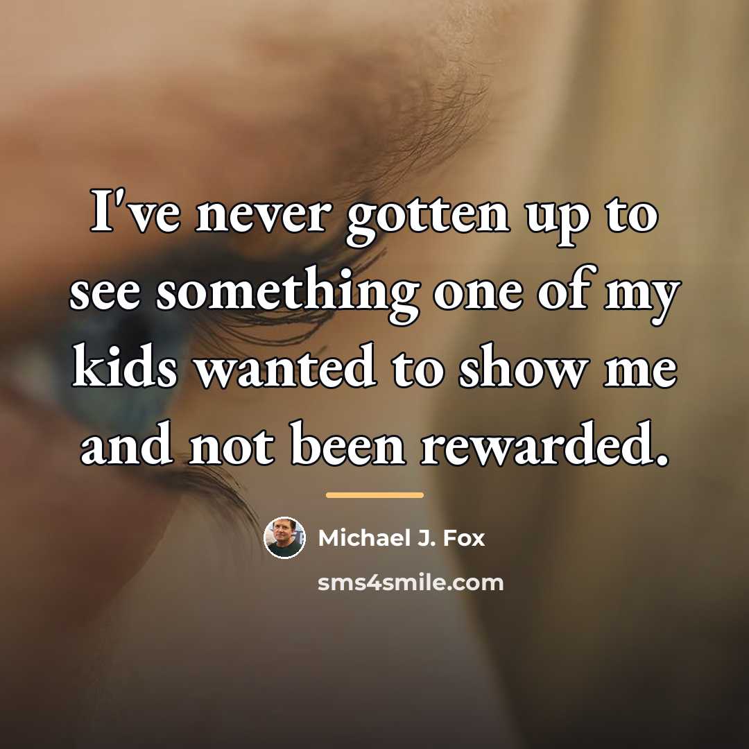 “I've never gotten up to see something one of my…” quote by Michael J. Fox
