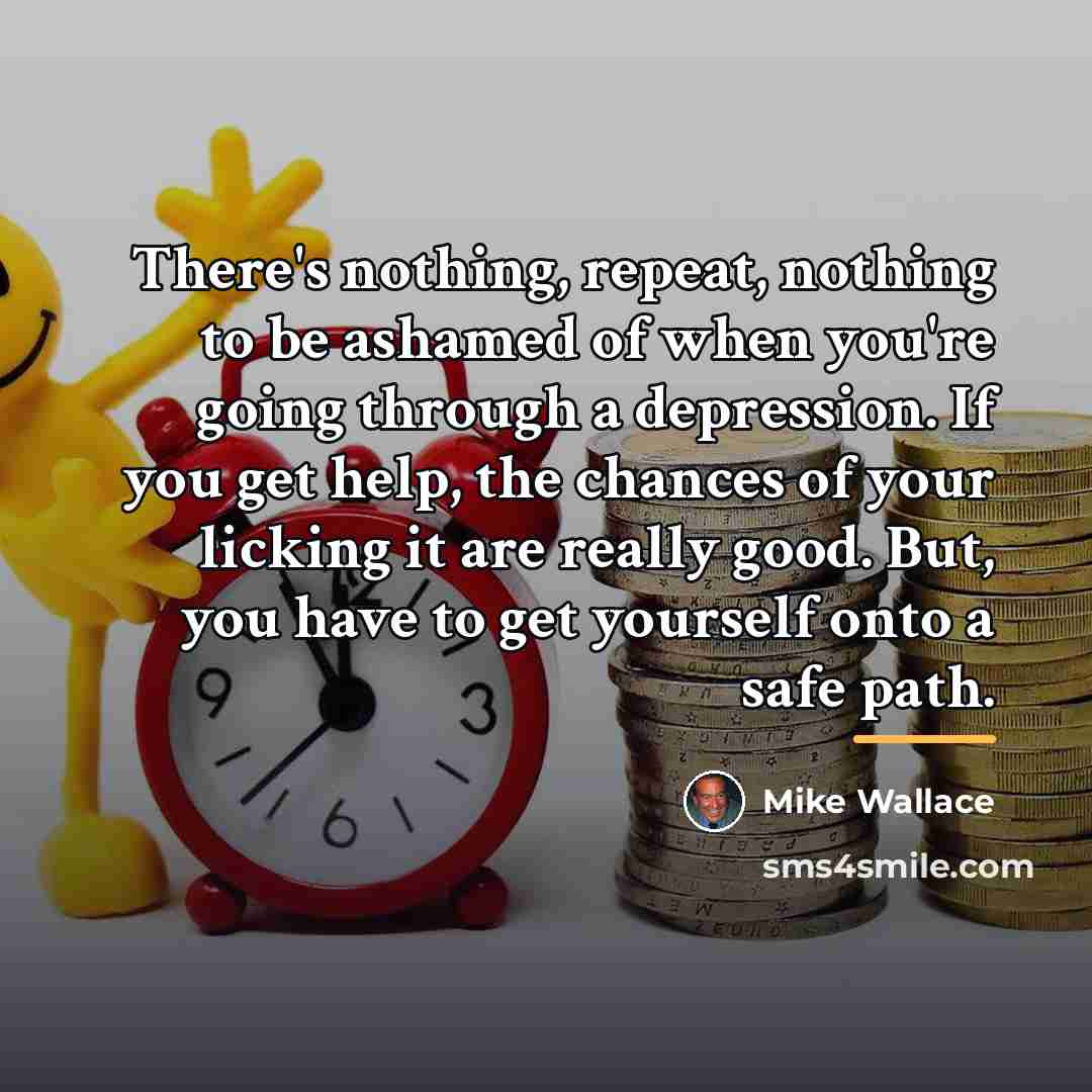 “There's nothing, repeat, nothing to be ashamed of when you're…” quote by Mike Wallace