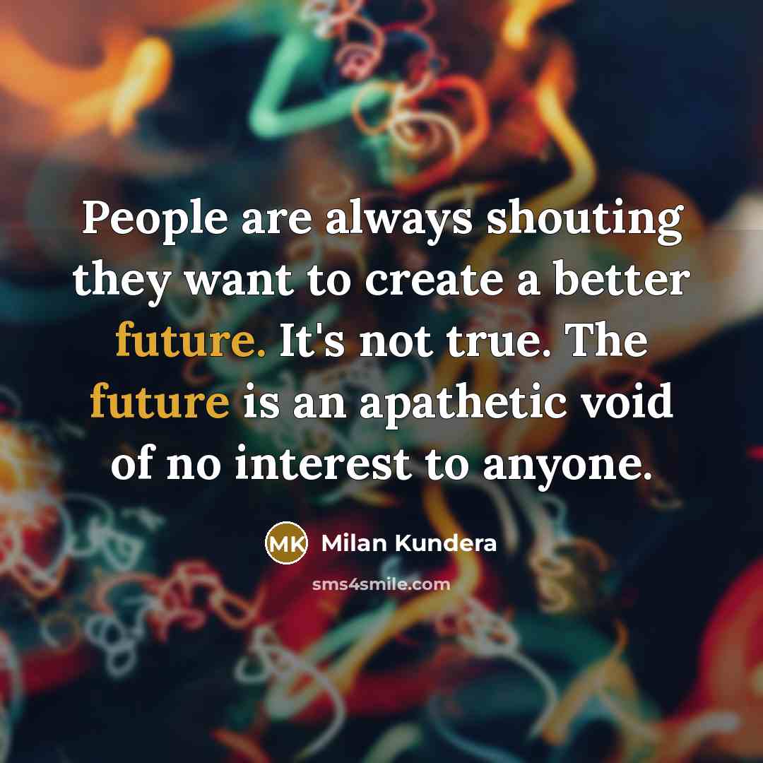 “People are always shouting they want to create a better…” quote by Milan Kundera