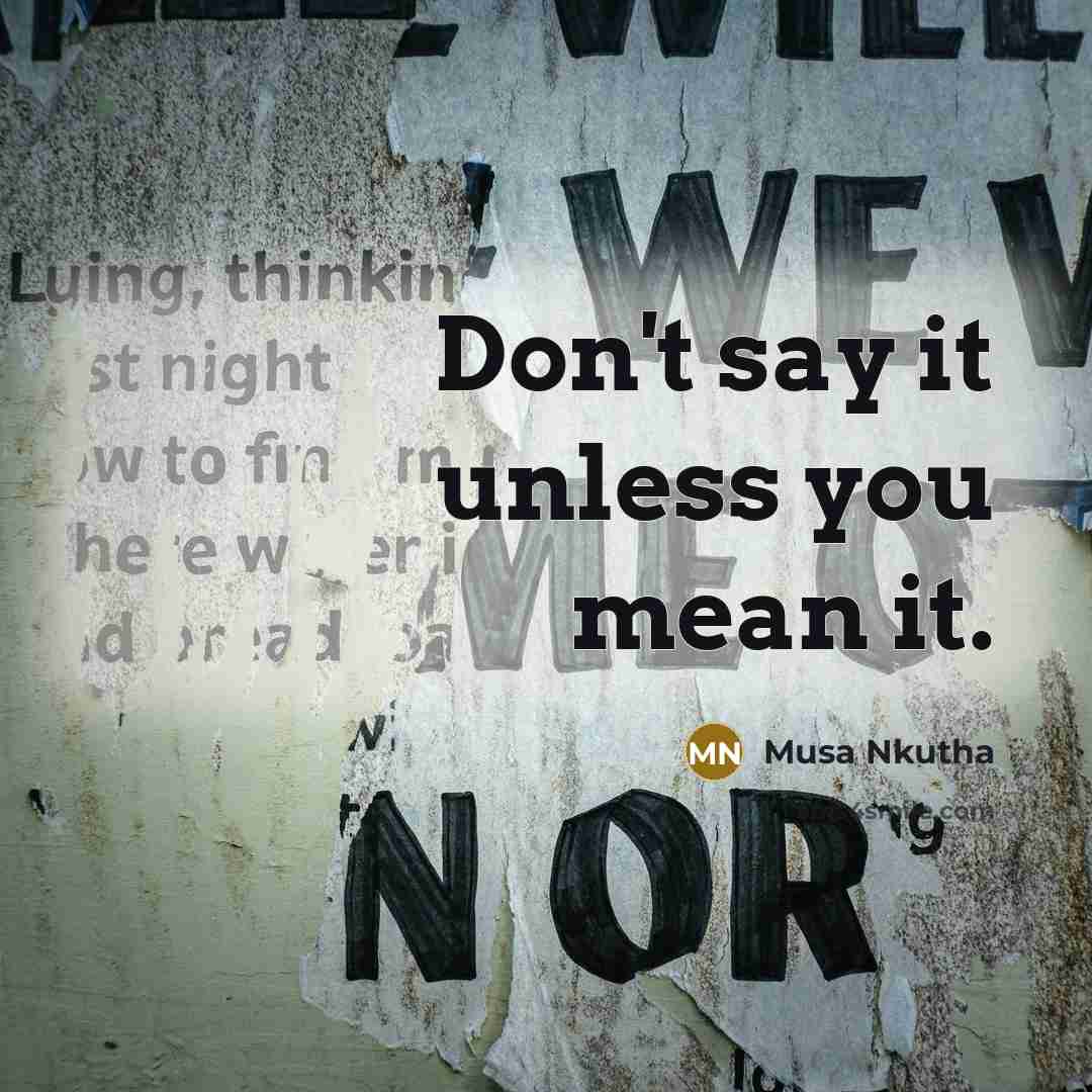 “Don't say it unless you mean it.…” quote by Musa Nkutha