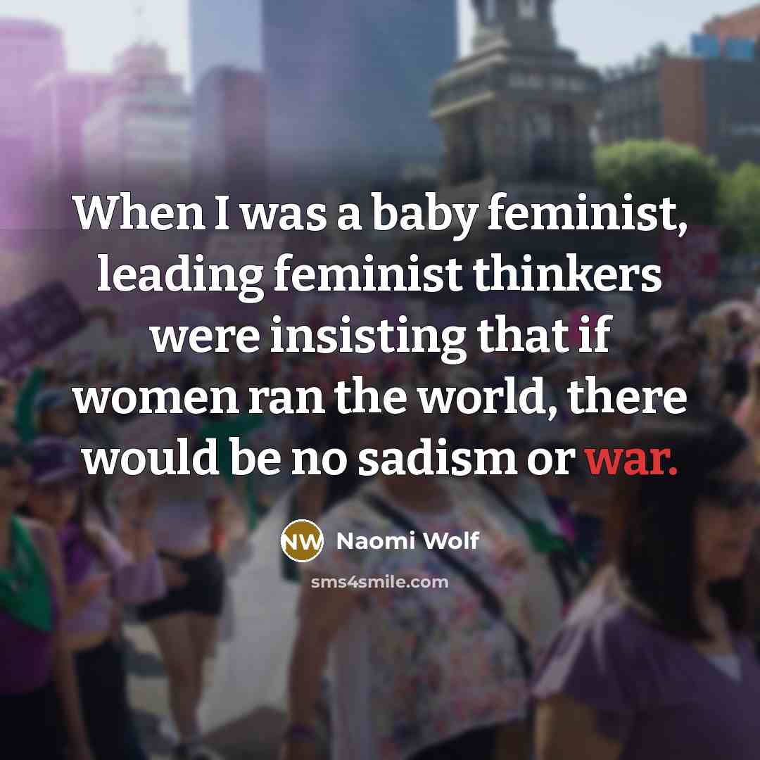 “When I was a baby feminist, leading feminist thinkers were…” quote by Naomi Wolf