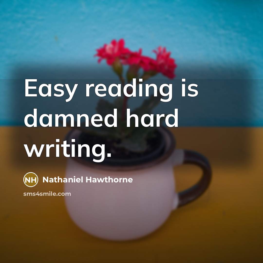 “Easy reading is damned hard writing.…” quote by Nathaniel Hawthorne