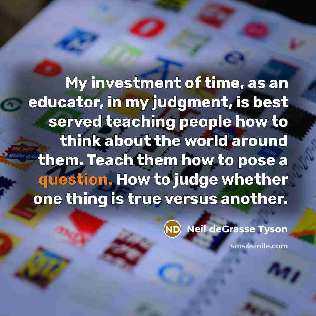 “My investment of time, as an educator, in my judgment,…” quote by Neil deGrasse Tyson