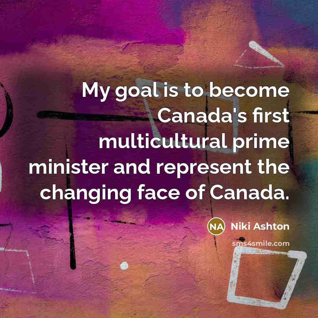 “My goal is to become Canada's first multicultural prime minister…” quote by Niki Ashton