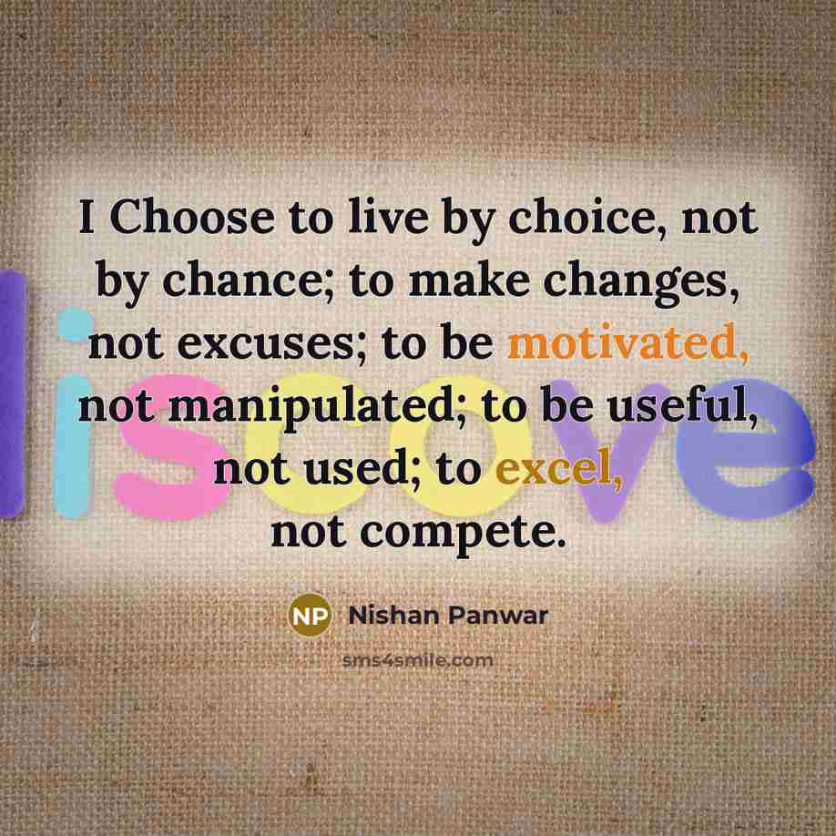 “I Choose to live by choice, not by chance; to…” quote by Nishan Panwar