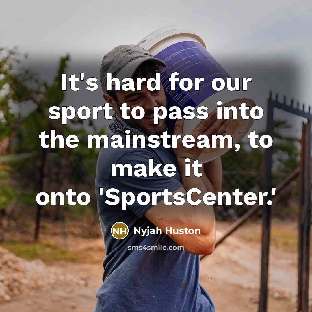 “It's hard for our sport to pass into the mainstream,…” quote by Nyjah Huston