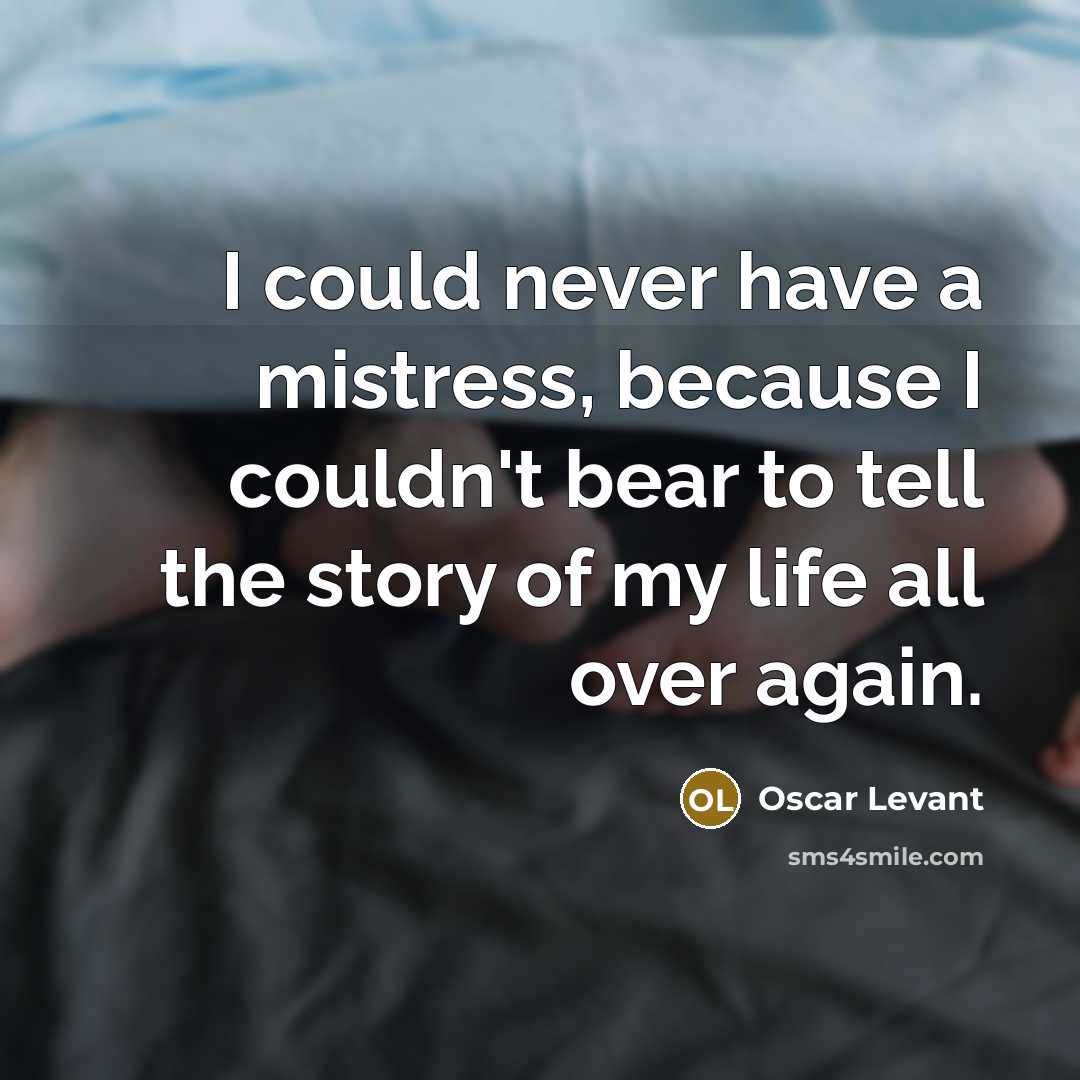 “I could never have a mistress, because I couldn't bear…” quote by Oscar Levant