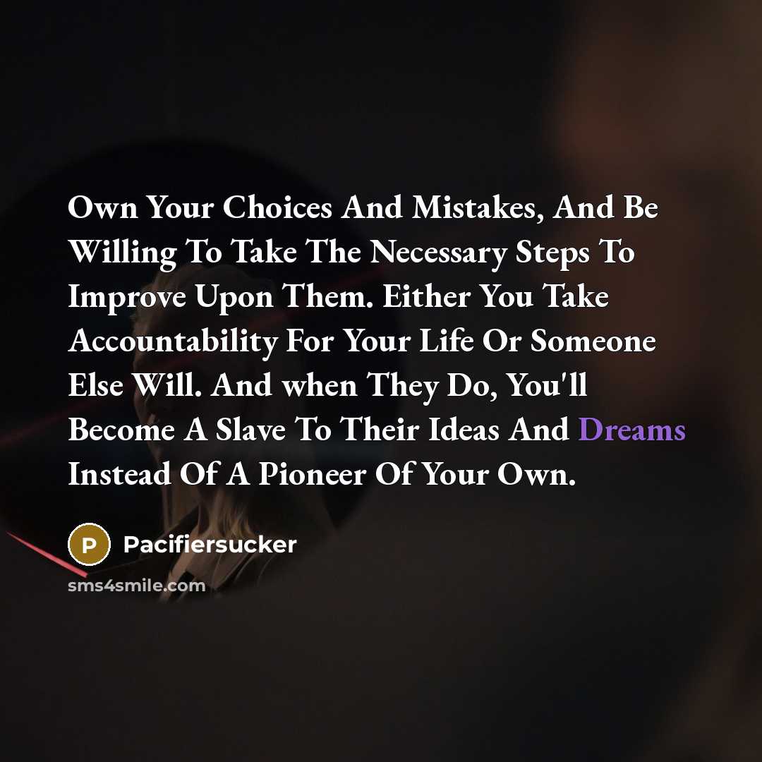 “Own Your Choices And Mistakes, And Be Willing To Take…” quote by Pacifiersucker