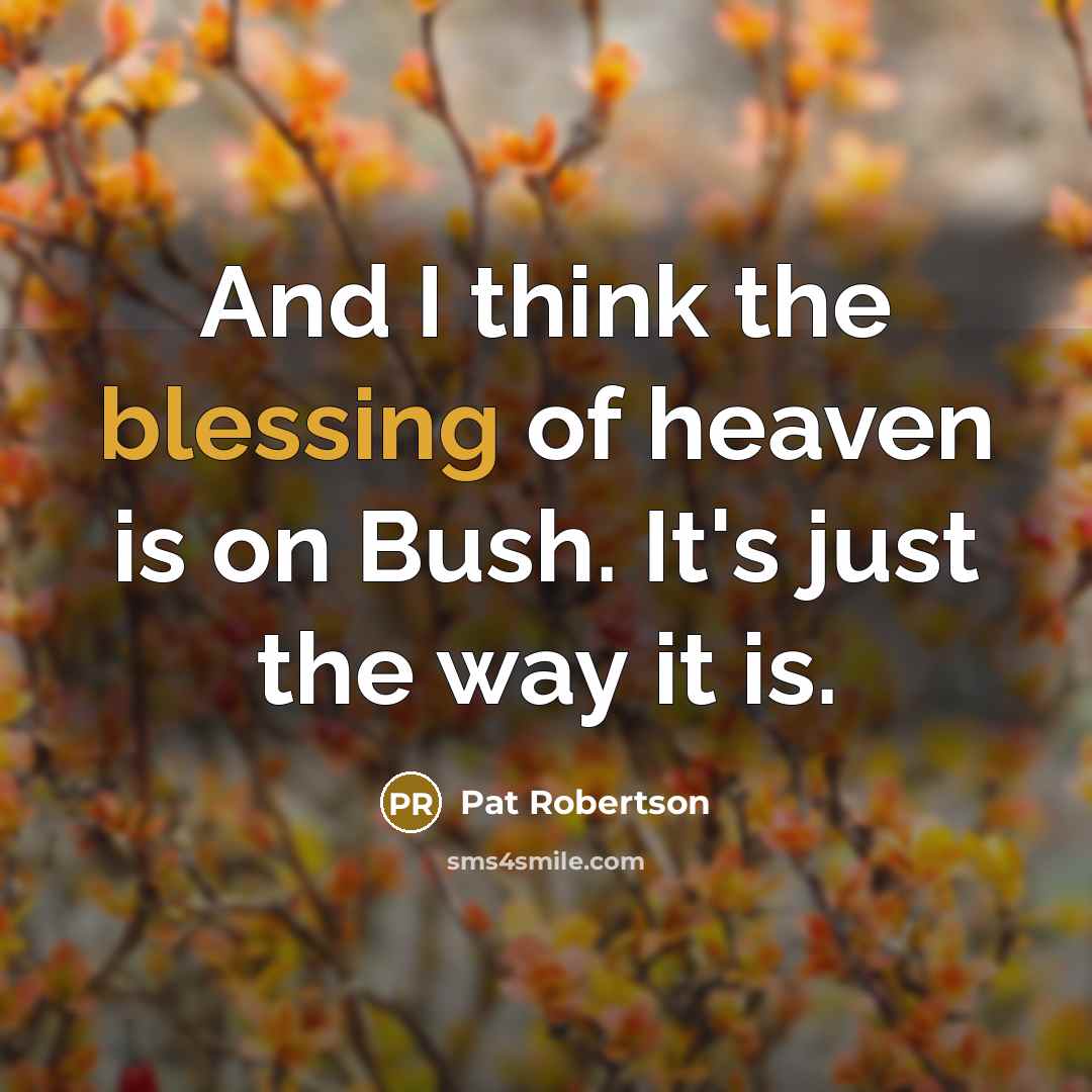 “And I think the blessing of heaven is on Bush.…” quote by Pat Robertson
