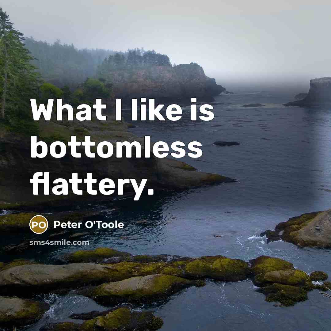 “What I like is bottomless flattery.…” quote by Peter O'Toole