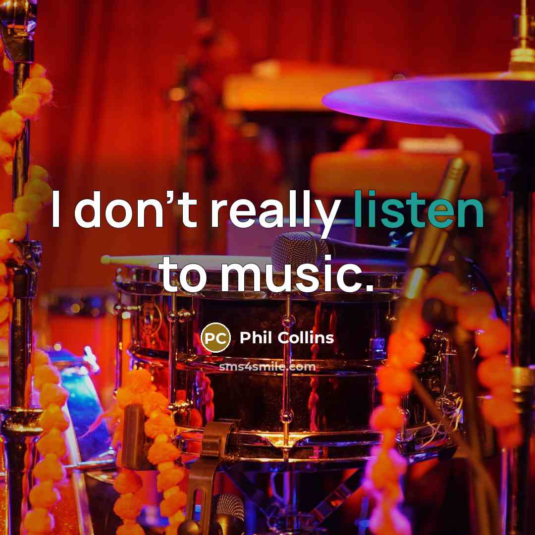“I don't really listen to music.…” quote by Phil Collins