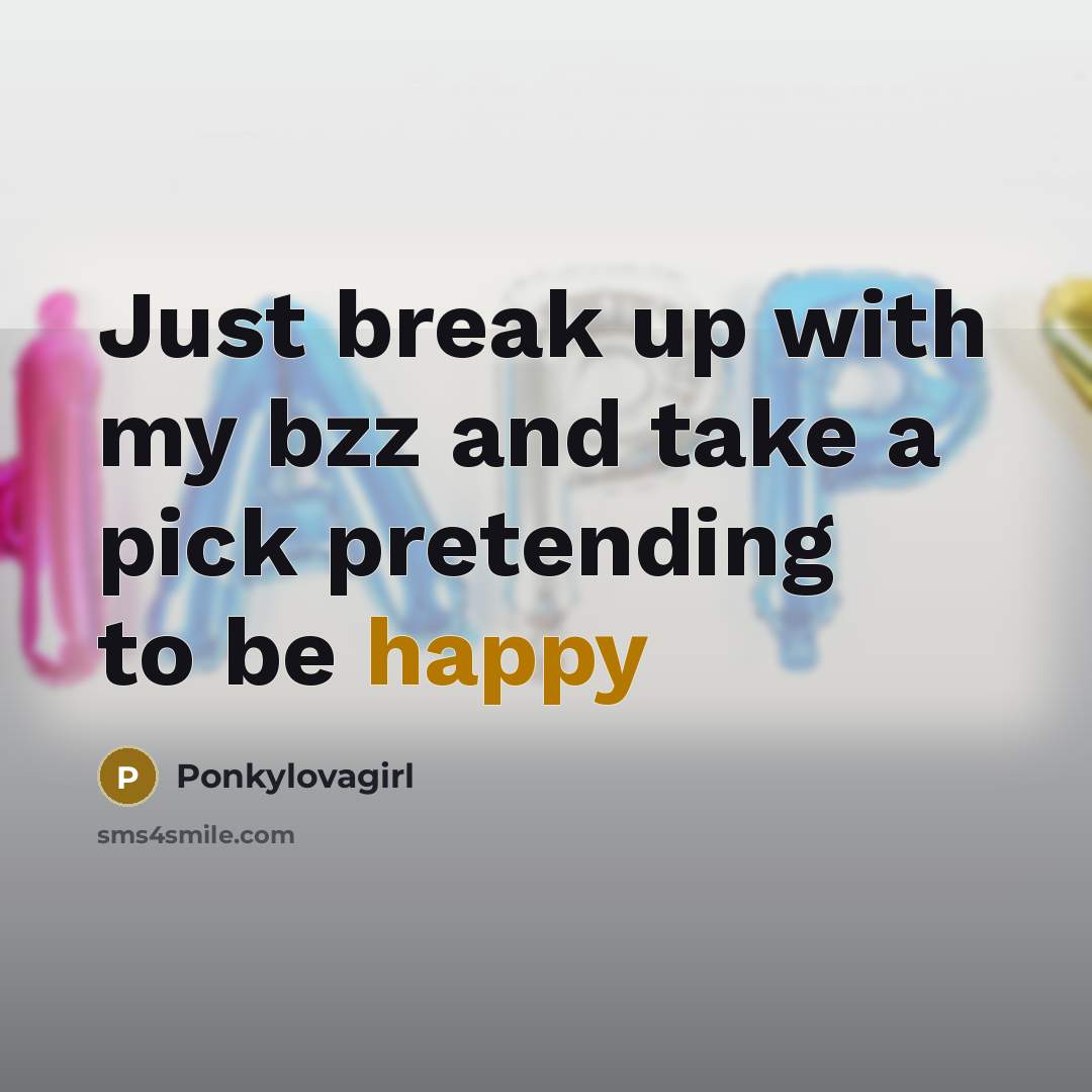 “Just break up with my bzz and take a pick…” quote by Ponkylovagirl