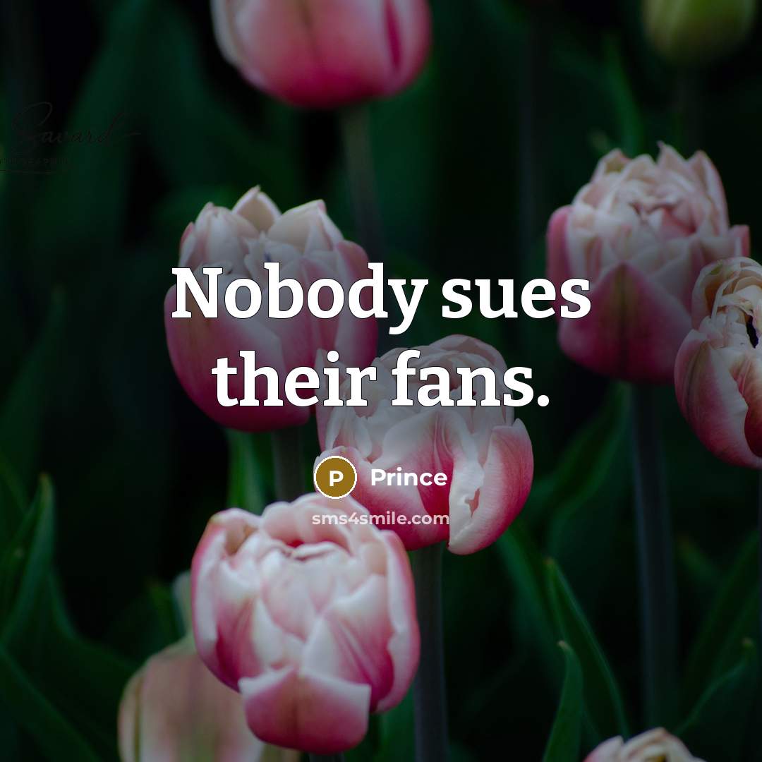 “Nobody sues their fans.…” quote by Prince