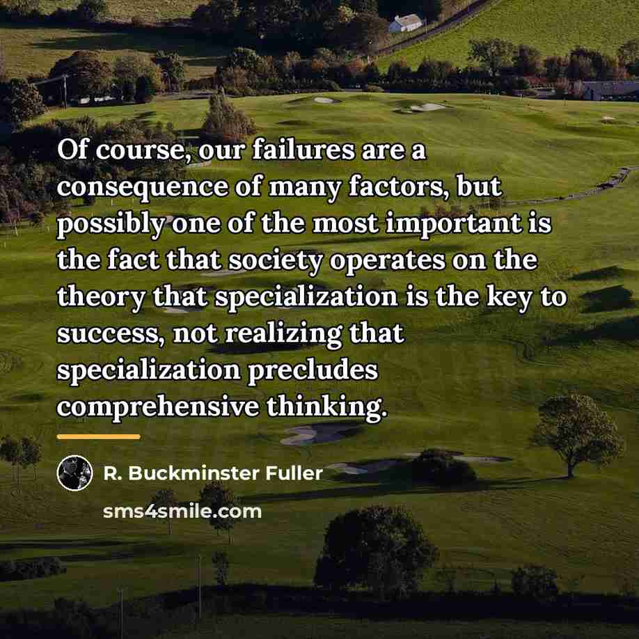 “Of course, our failures are a consequence of many factors,…” quote by R. Buckminster Fuller