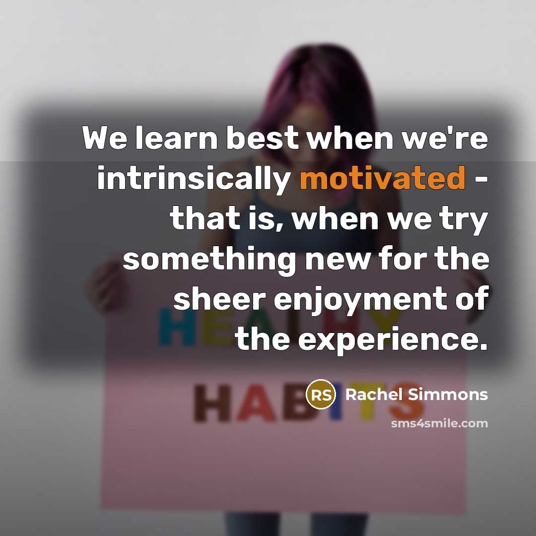 “We learn best when we're intrinsically motivated - that is,…” quote by Rachel Simmons