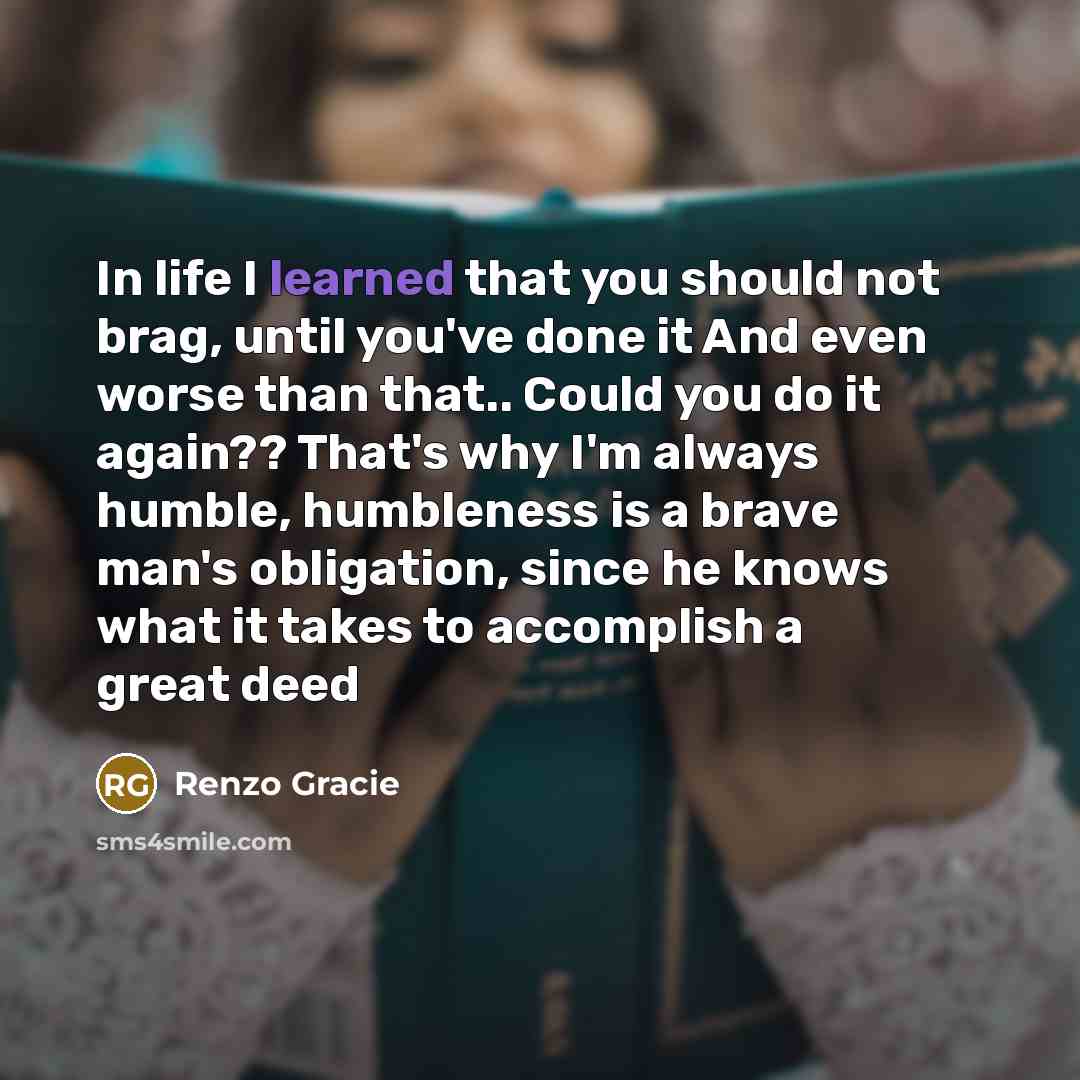 “In life I learned that you should not brag, until…” quote by Renzo Gracie