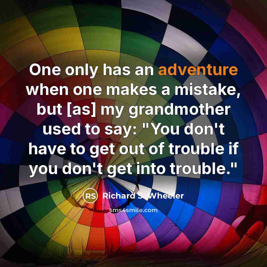 “One only has an adventure when one makes a mistake,…” quote by Richard S. Wheeler