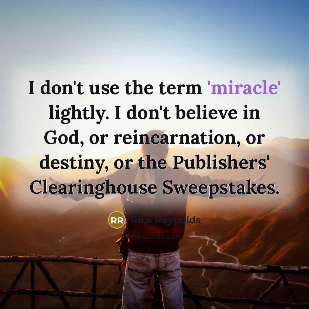 “I don't use the term 'miracle' lightly. I don't believe…” quote by Rick Reynolds