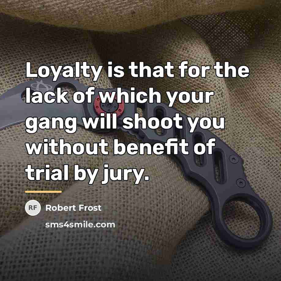 “Loyalty is that for the lack of which your gang…” quote by Robert Frost