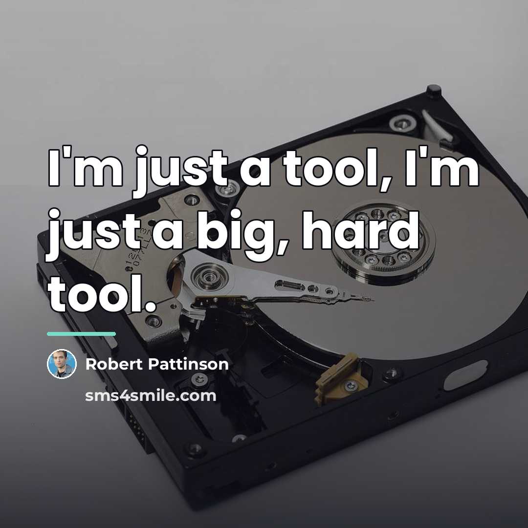 “I'm just a tool, I'm just a big, hard tool.…” quote by Robert Pattinson