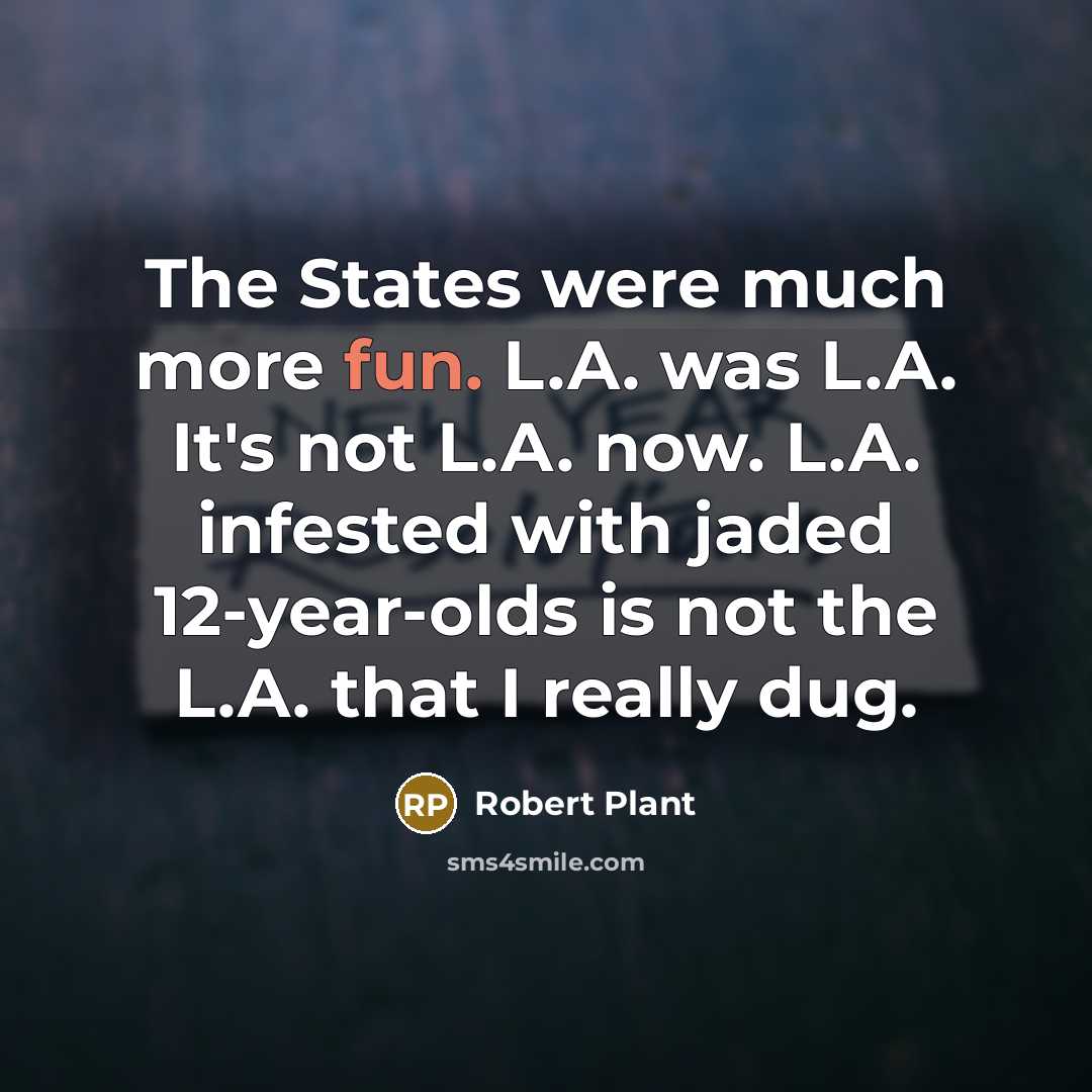 “The States were much more fun. L.A. was L.A. It's…” quote by Robert Plant