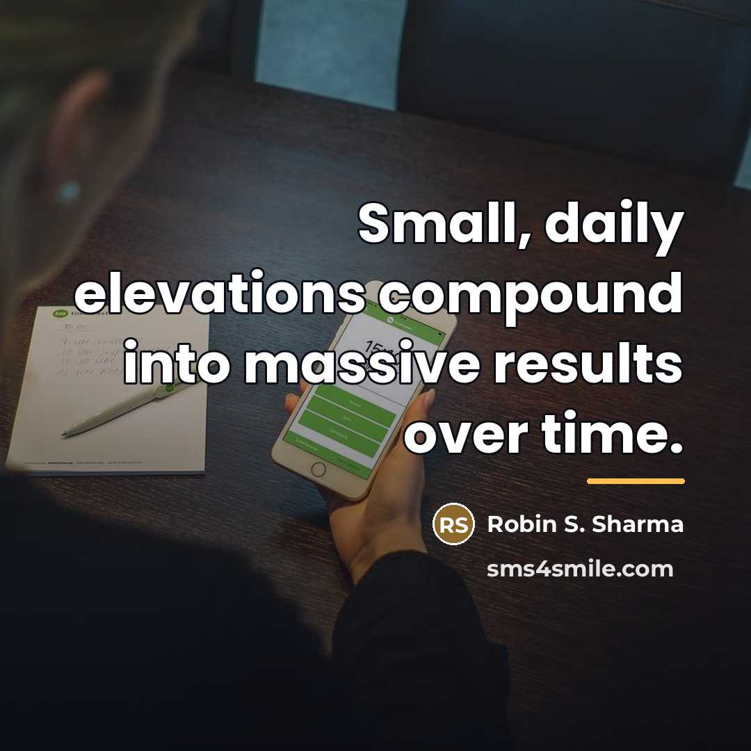 “Small, daily elevations compound into massive results over time.…” quote by Robin S. Sharma