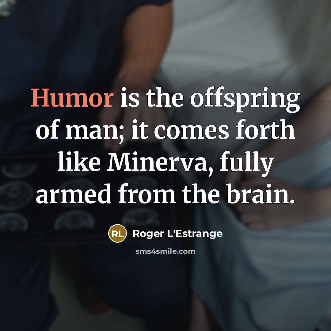 “Humor is the offspring of man; it comes forth like…” quote by Roger L'Estrange