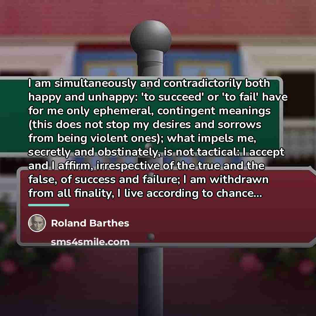 “I am simultaneously and contradictorily both happy and unhappy: 'to…” quote by Roland Barthes