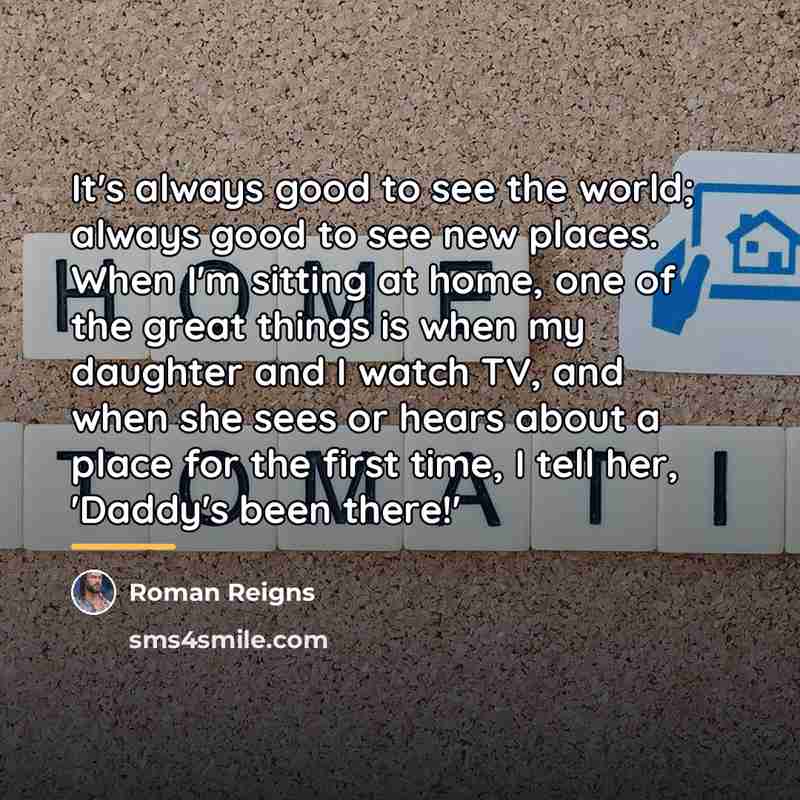 “It's always good to see the world; always good to…” quote by Roman Reigns