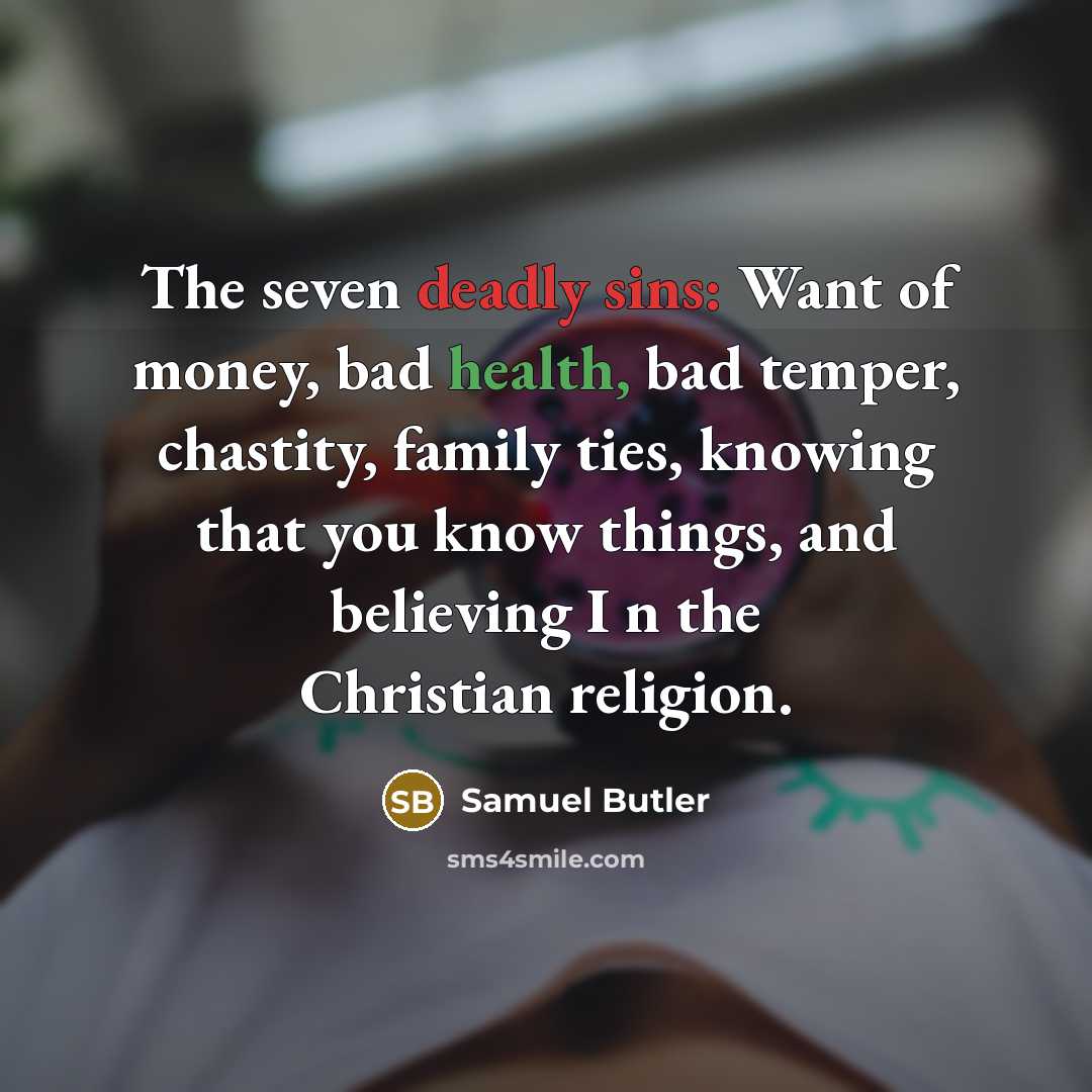 “The seven deadly sins: Want of money, bad health, bad…” quote by Samuel Butler
