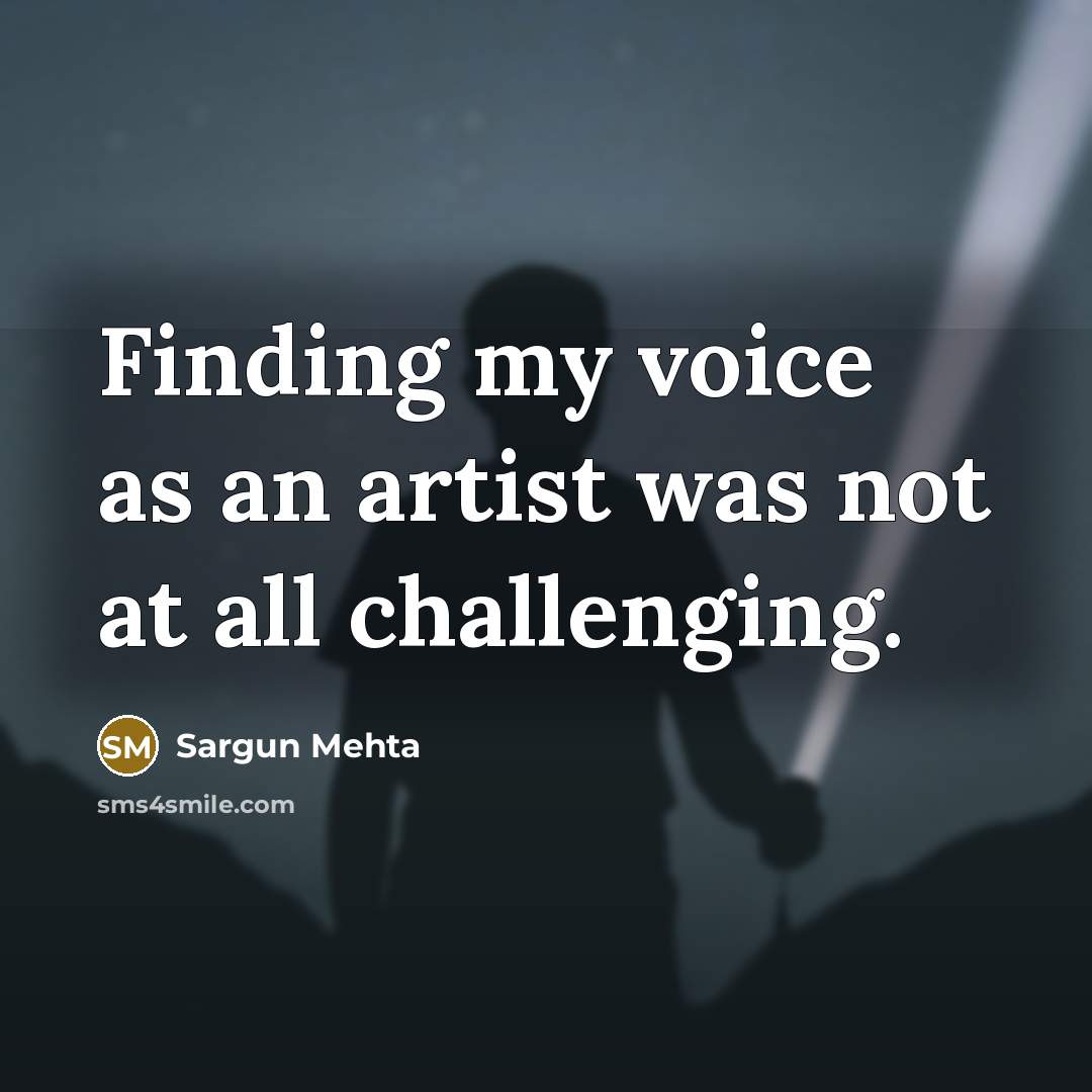 “Finding my voice as an artist was not at all…” quote by Sargun Mehta