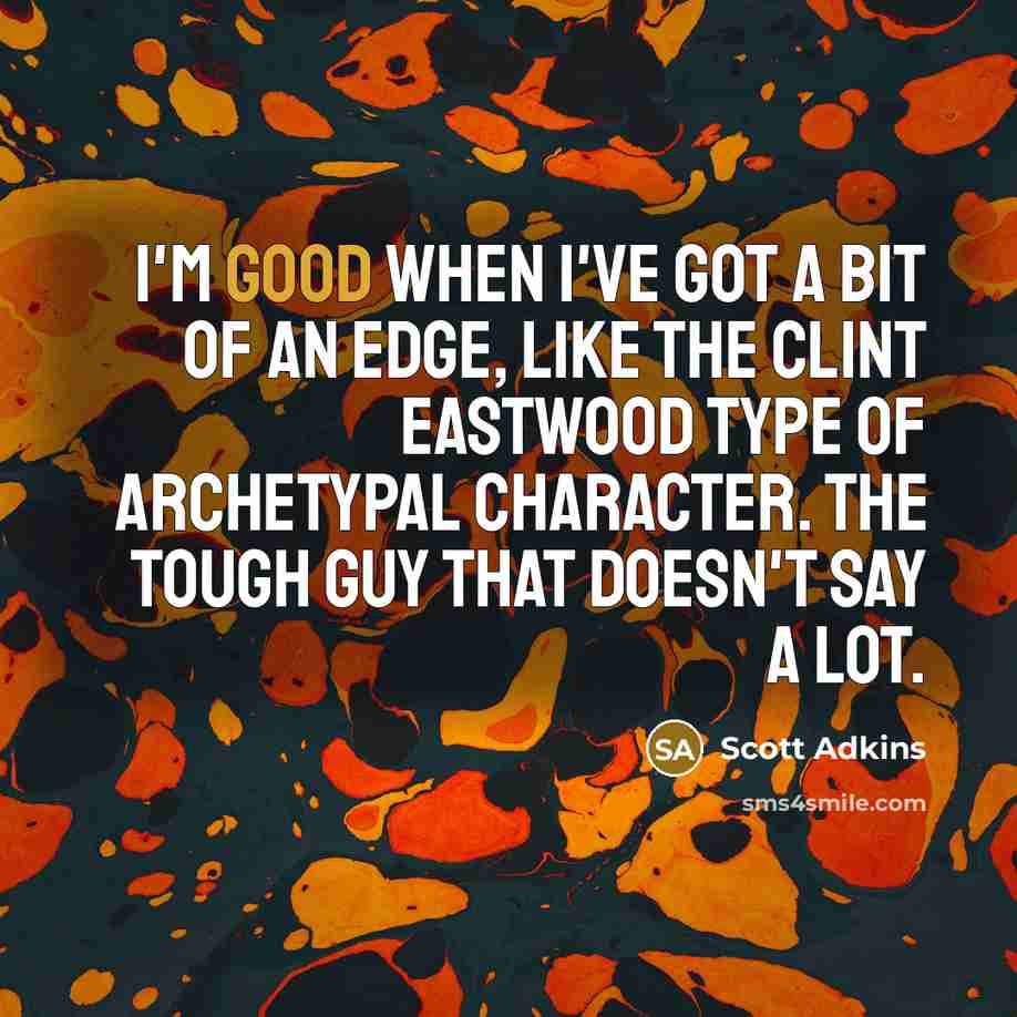 “I'm good when I've got a bit of an edge,…” quote by Scott Adkins